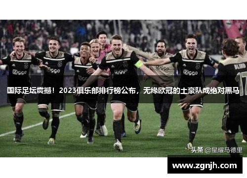 国际足坛震撼！2023俱乐部排行榜公布，无缘欧冠的土豪队成绝对黑马