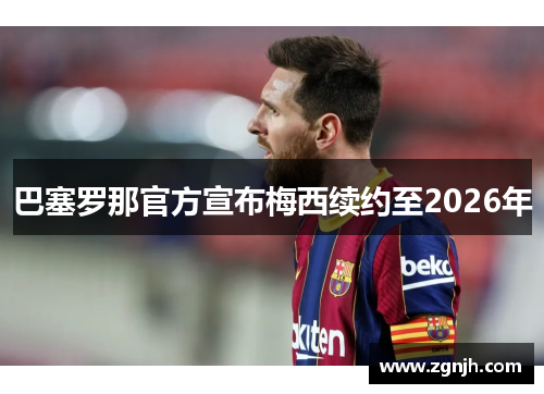 巴塞罗那官方宣布梅西续约至2026年